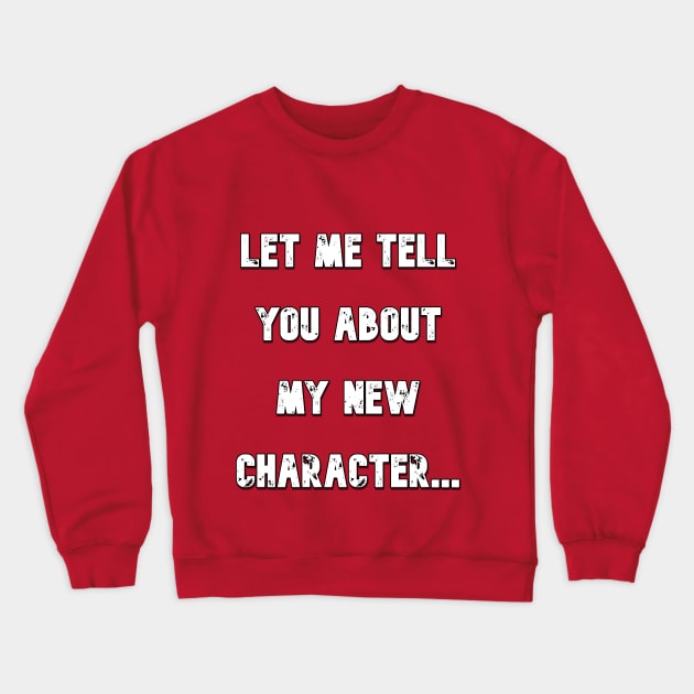 Let Me Tell You About My New Character Crewneck Sweatshirt by TheyCallMeCarg